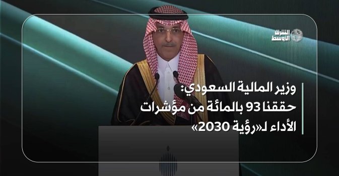 وزير المالية السعودي حققنا 93 بالمائة من مؤشرات الأداء لـ«رؤية 2030
