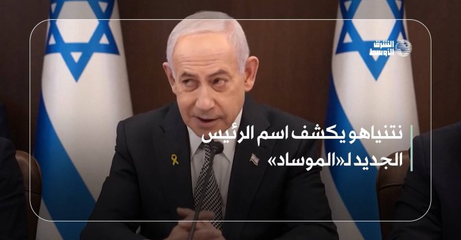 نتنياهو يكشف اسم الرئيس الجديد لـ«الموساد»