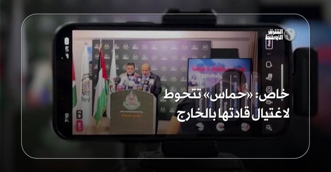 خاص: «حماس» تتحوط لاغتيال قادتها بالخارج