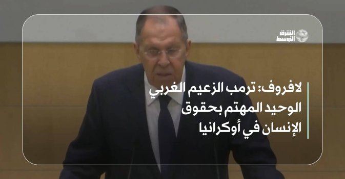لافروف: ترمب الزعيم الغربي الوحيد المهتم بحقوق الإنسان في أوكرانيا