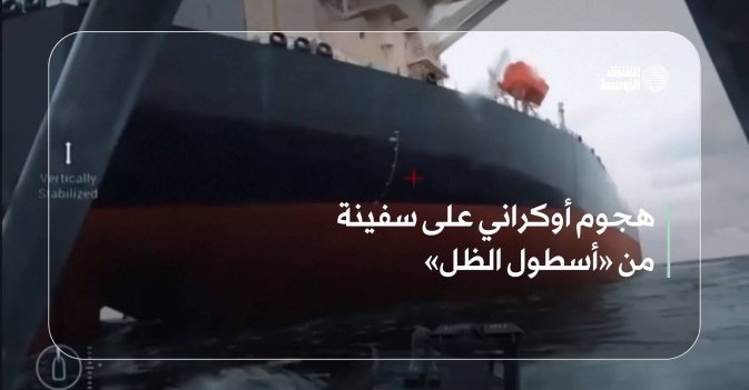 هجوم أوكراني على سفينة من «أسطول الظل»