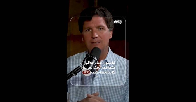 كارلسون ادعاء إسرائيل أن قتلها آلاف الأطفال في غزة كان بالخطأ «كذب»
