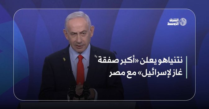 نتنياهو يعلن «أكبر صفقة غاز لإسرائيل» مع مصر