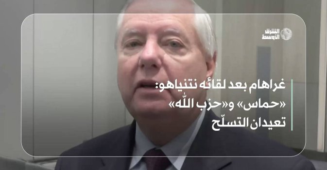 غراهام بعد لقائه نتنياهو: «حماس» و«حزب الله» تعيدان التسلّح