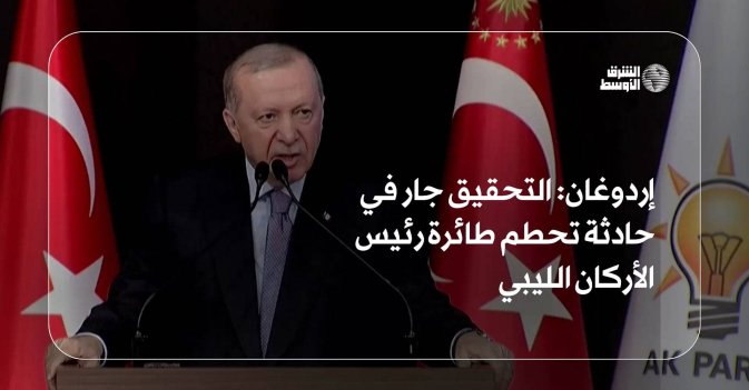 إردوغان: تحقيقات جارية لمعرفة سبب تحطم طائرة رئيس الأركان الليبي