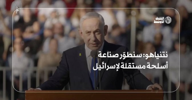 نتنياهو: سنطوّر صناعة أسلحة مستقلة لإسرائيل