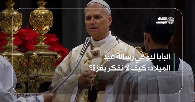 البابا ليو في رسالة عيد الميلاد: كيف لا نفكر بغزة؟