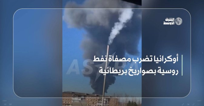 أوكرانيا تضرب مصفاة نفط روسية بصواريخ بريطانية