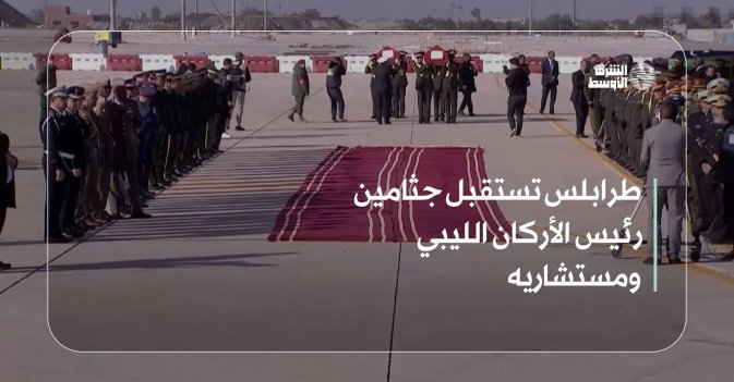 طرابلس تستقبل جثامين رئيس الأركان الليبي ومستشاريه