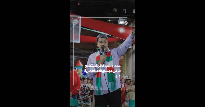 مادورو: أميركا لن تستطيع فرض هيمنتها الاستعمارية علينا