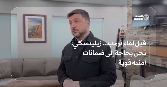 قبل لقاء ترمب... زيلينسكي: نحن بحاجة إلى ضمانات أمنية قوية