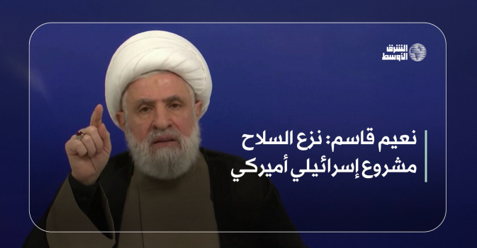 نعيم قاسم: نزع السلاح مشروع إسرائيلي أميركي