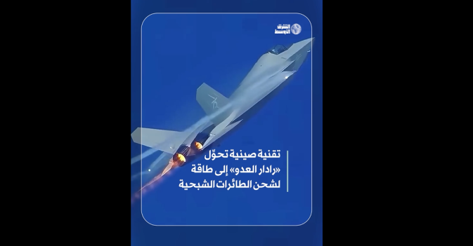 تقنية صينية تحوِّل «رادار العدو» إلى طاقة لشحن الطائرات الشبحية