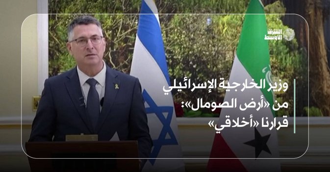 وزير الخارجية الإسرائيلي من «أرض الصومال»: قرارنا «أخلاقي»