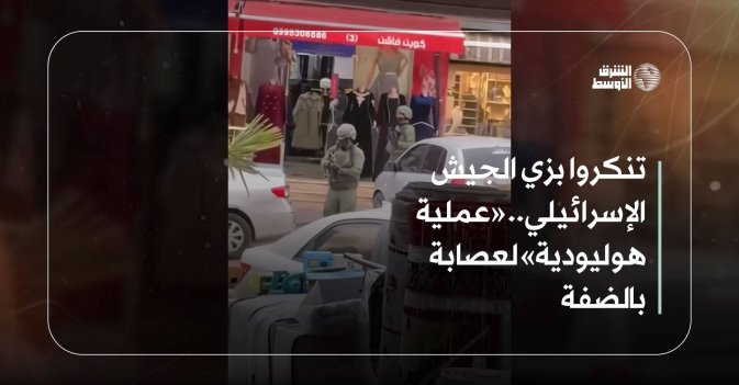 تنكروا بزي الجيش الإسرائيلي.. «عملية هوليودية» لعصابة بالضفة