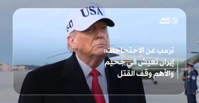 ترمب عن الاحتجاجات: إيران تعيش في جحيم والأهم وقف القتل