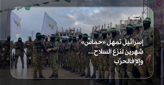 إسرائيل تمهل «حماس» شهرين لنزع السلاح... وإلا فالحرب