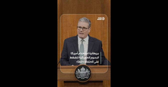 بريطانيا: استخدام أميركا الرسوم الجمركية للضغط على الحلفاء «خطأ»