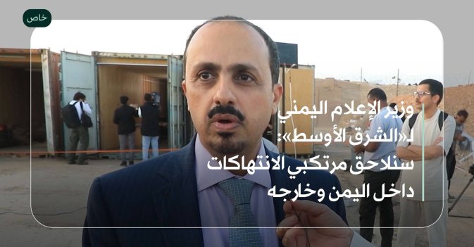وزير الإعلام اليمني لـ«الشرق الأوسط»: سنلاحق مرتكبي الانتهاكات داخل اليمن وخارجه