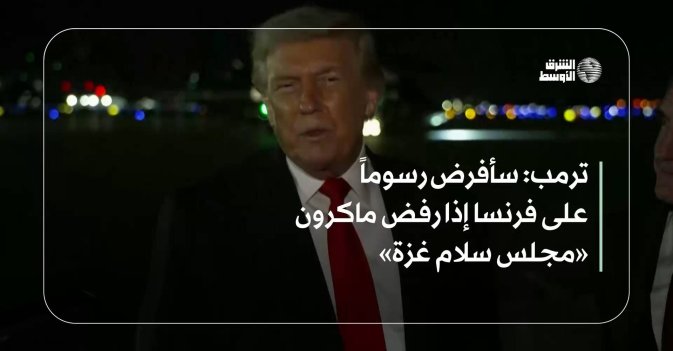 ترمب: سأفرض رسوماً على فرنسا إذا رفض ماكرون «مجلس سلام غزة»