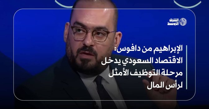 الإبراهيم من دافوس: الاقتصاد السعودي يدخل مرحلة التوظيف الأمثل لرأس المال