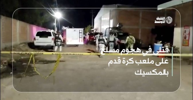 قتلى في هجوم مسلح على ملعب كرة قدم بالمكسيك