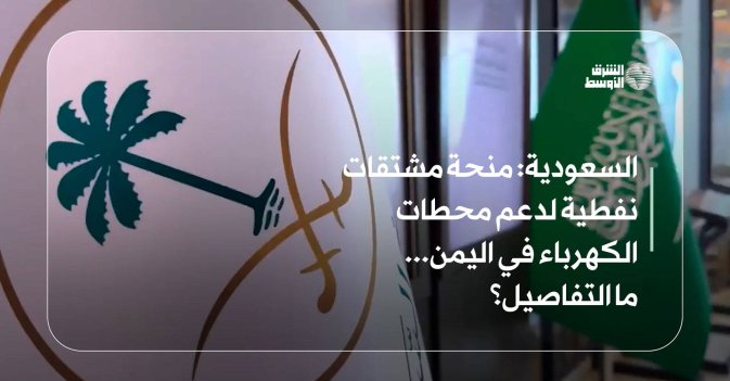 السعودية منحة مشتقات نفطية لدعم محطات الكهرباء في اليمن... ما التفاصيل؟