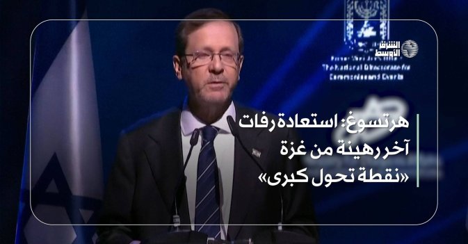 هرتسوغ: استعادة رفات آخر رهينة من غزة «نقطة تحول كبرى»