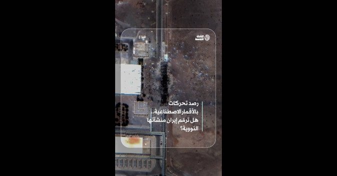 رصد تحركات بالأقمار الاصطناعية.. هل ترمّم إيران منشآتها النووية؟