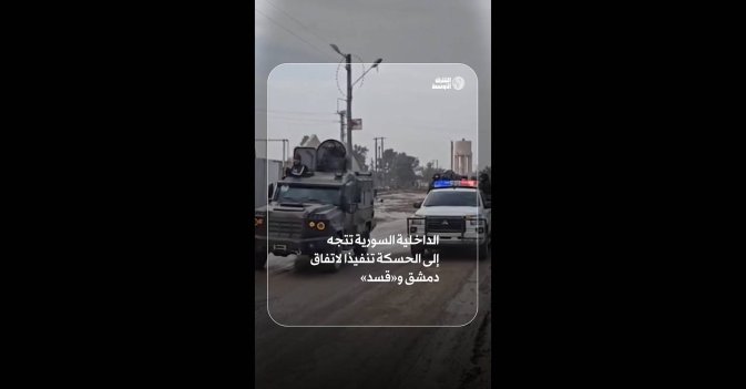 الداخلية السورية تتجه إلى الحسكة تنفيذا لاتفاق دمشق و«قسد»