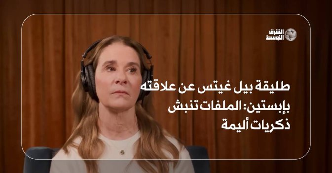 طليقة بيل غيتس عن علاقته بإبستين: الملفات تنبش ذكريات أليمة