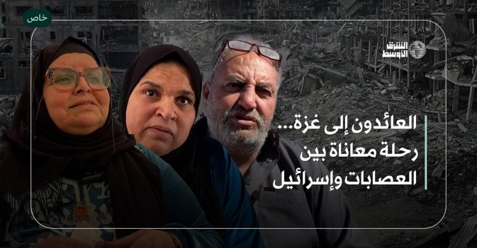 العائدون إلى غزة...رحلة معاناة بين العصابات وإسرائيل