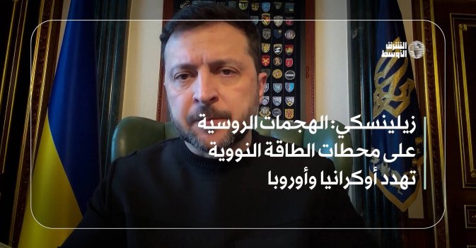 زيلينسكي: الهجمات الروسية على محطات الطاقة النووية تهدد أوكرانيا وأوروبا