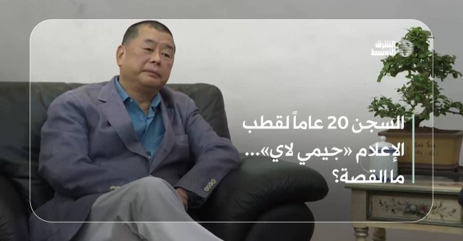 السجن 20 عاماً لقطب الإعلام «جيمي لاي»... ما القصة؟