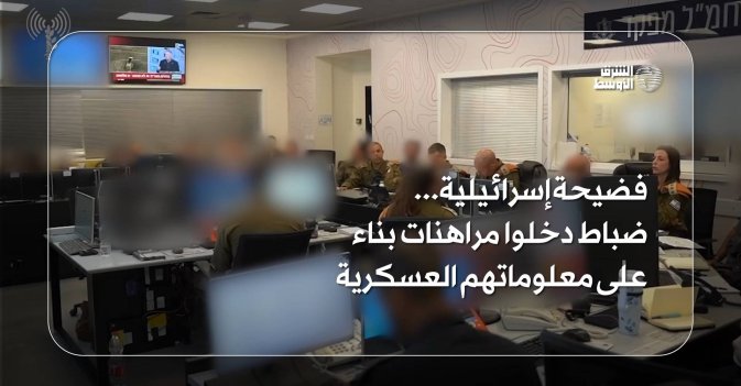 فضيحة إسرائيلية... ضباط دخلوا مراهنات بناء على معلوماتهم العسكرية