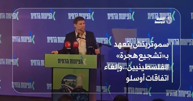 سموتريتش يتعهد بـ«تشجيع هجرة» الفلسطينيين.. وإلغاء اتفاقات أوسلو