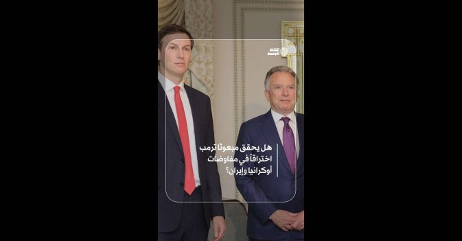 هل يحقق مبعوثا ترمب اختراقاً في مفاوضات أوكرانيا وإيران؟