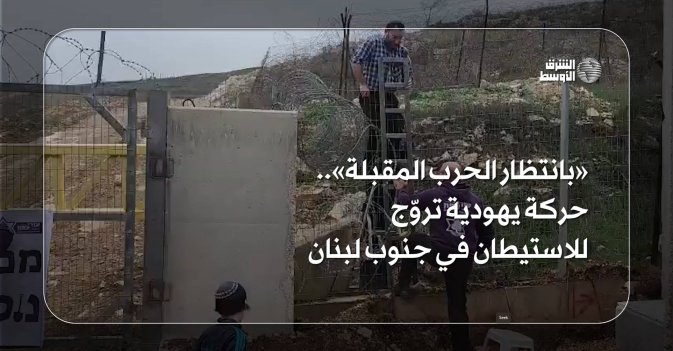 «بانتظار الحرب المقبلة».. حركة يهودية تروّج للاستيطان في جنوب لبنان