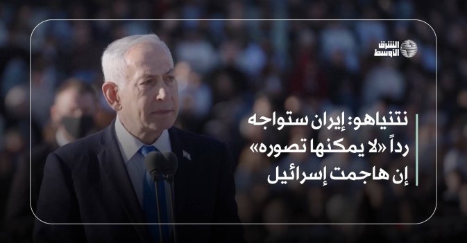 نتنياهو: إيران ستواجه رداً «لا يمكنها تصوره» إن هاجمت إسرائيل