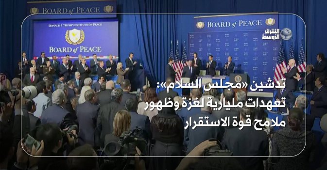 تدشين «مجلس السلام»: تعهدات مليارية لغزة وظهور ملامح قوة الاستقرار