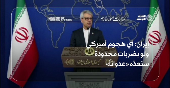 إيران: أي هجوم أميركي ولو بضربات محدودة سنعدّه «عدواناً»