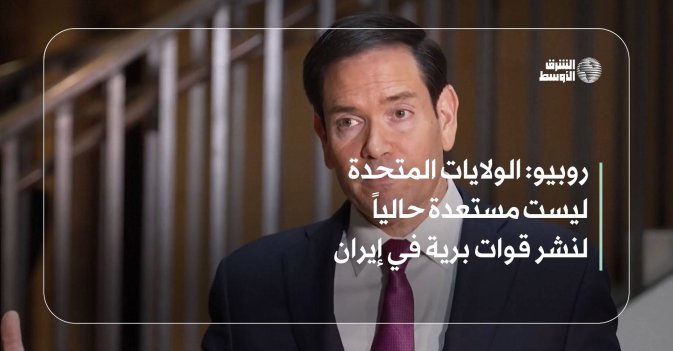 روبيو: الولايات المتحدة ليست مستعدة حالياً لنشر قوات برية في إيران