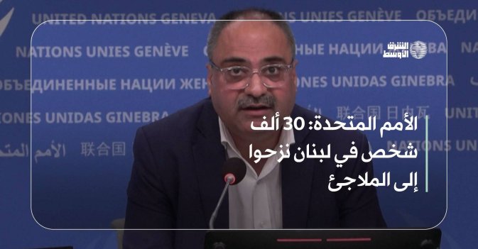 الأمم المتحدة: 30 ألف شخص في لبنان نزحوا إلى الملاجئ