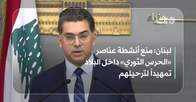 لبنان: منع أنشطة عناصر «الحرس الثوري» داخل البلاد تمهيداً لترحيلهم