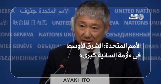 الأمم المتحدة: الشرق الأوسط في «أزمة إنسانية كبرى»