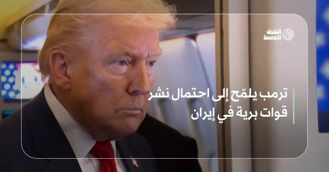 ترمب يلمّح إلى احتمال نشر قوات برية في إيران