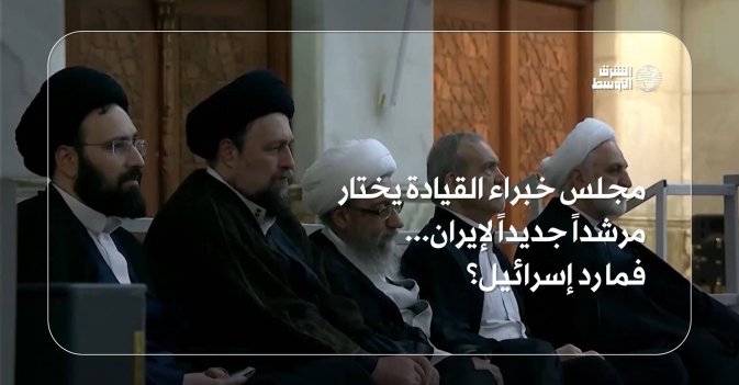 مجلس خبراء القيادة يختار مرشداً جديداً لإيران... فما رد إسرائيل؟