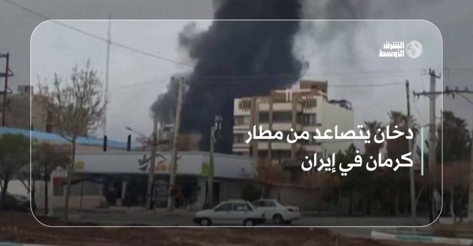 دخان يتصاعد من مطار كرمان في إيران