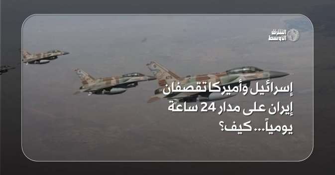 إسرائيل وأميركا تقصفان إيران على مدار 24 ساعة يومياً... كيف؟