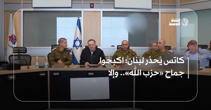 كاتس يحذر لبنان: اكبحوا جماح «حزب الله».. وإلا